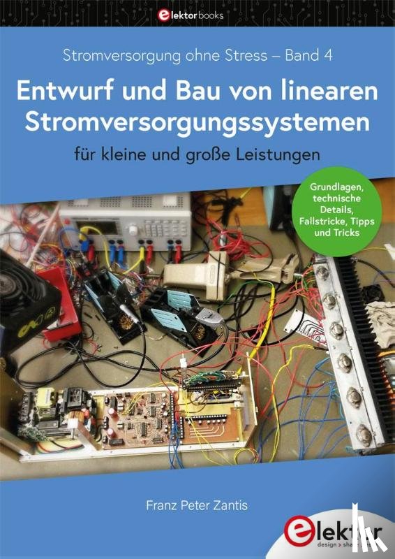 Zantis, Franz Peter - Stromversorgung ohne Stress / Entwurf und Bau von linearen Stromversorgungssystemen für kleine und große Leistungen