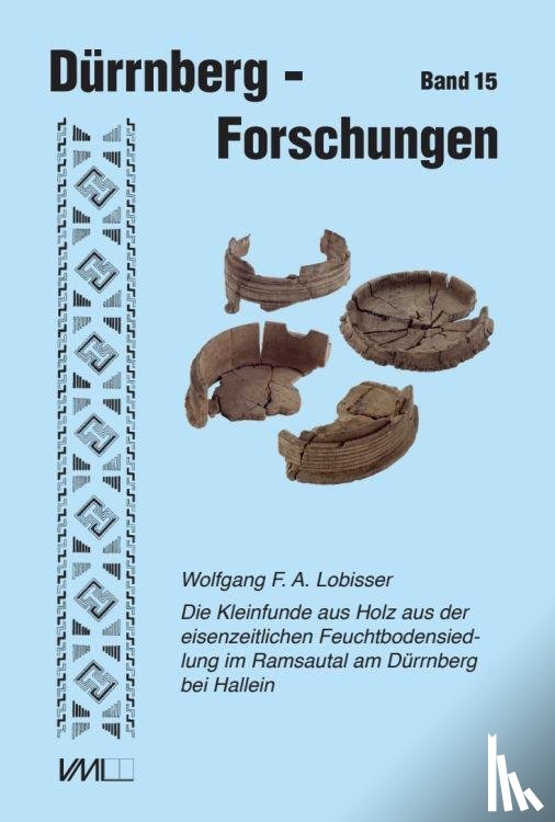 Lobisser, Wolfgang F. A. - Die Kleinfunde aus Holz aus der eisenzeitlichen Feuchtbodensiedlung im Ramsautal am Dürrnberg bei Hallein
