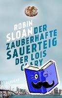 Sloan, Robin - Der zauberhafte Sauerteig der Lois Clary