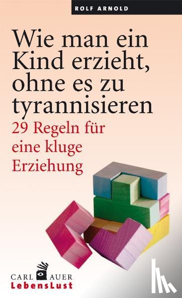 Arnold, Rolf - Wie man ein Kind erzieht, ohne zu tyrannisieren