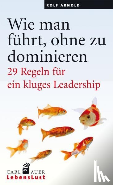 Arnold, Rolf - Wie man führt, ohne zu dominieren