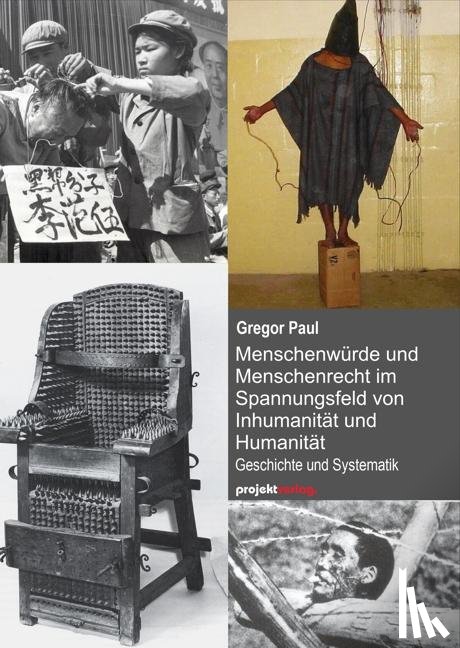 Paul, Gregor - Menschenwürde und Menschenrecht im Spannungsfeld von Inhumanität und Humanität