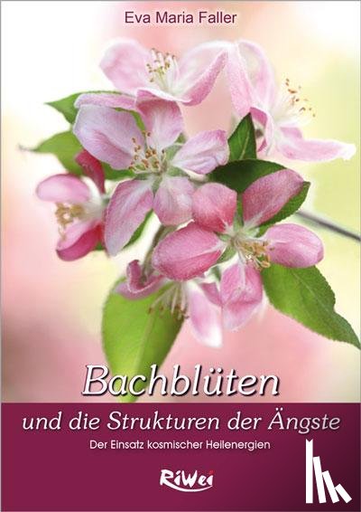 Faller, Eva-Maria - Dr. Bach Blüten und die Strukturen der Ängste