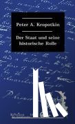 Kropotkin, Peter A. - Der Staat und seine historische Rolle