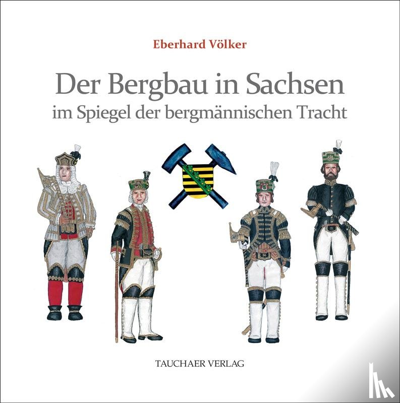 Völker, Eberhard - Der Bergbau in Sachsen im Spiegel der bergmännischen Tracht