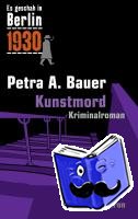 Bauer, Petra A. - Es geschah in Berlin 1930 - Kunstmord