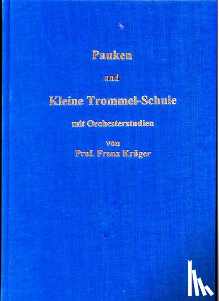 Krüger, Franz - Pauken- und Kleine Trommel-Schule mit Orchesterstudien