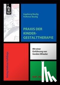 Baulig, Ingeborg, Baulig, Volkmar, Wheeler, Gordon - Praxis der Kindergestalttherapie