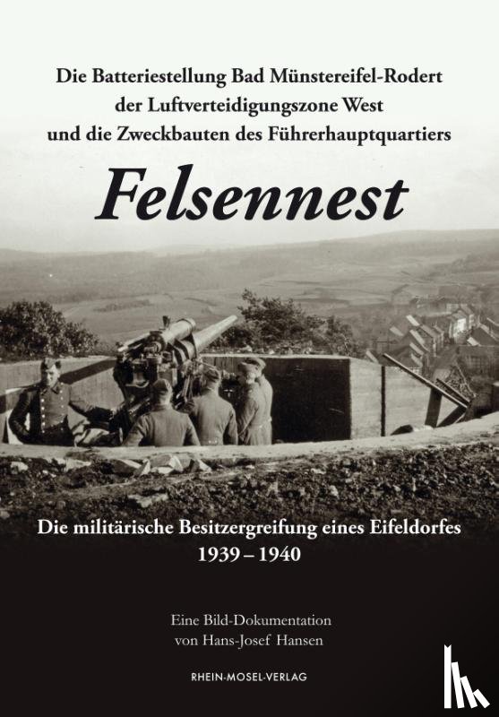 Hansen, Hans-Josef - Die Batteriestellung Bad Münstereifel-Rodert der Luftverteidigungszone West und die Zweckbauten des Führerhauptquartiers Felsennest