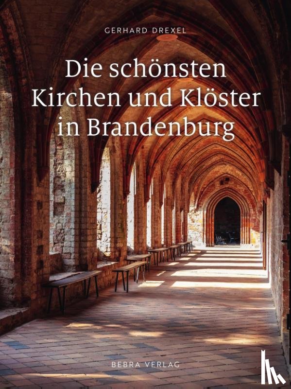 Drexel, Gerhard - Die schönsten Kirchen und Klöster in Brandenburg