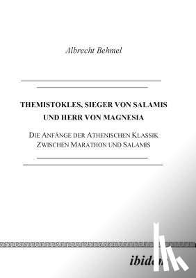 Behmel, Albrecht - Themistokles, Sieger von Salamis und Herr von Magnesia. Die Anf nge der athenischen Klassik zwischen Marathon und Salamis