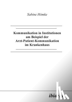 Homke, Sabine - Kommunikation in Institutionen am Beispiel der Arzt-Patient-Kommunikation im Krankenhaus.