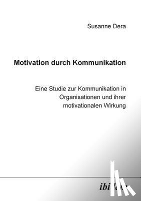 Dera, Susanne - Motivation durch Kommunikation. Eine Studie zur Kommunikation in Organisationen und ihrer motivationalen Wirkung
