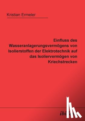 Ermeler, Kristian - Einfluss des Wasseranlagerungsverm gens von Isolierstoffen der Elektrotechnik auf das Isolierverm gen von Kriechstrecken.