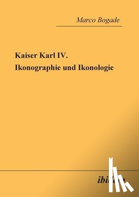 Bogade, Marco - Kaiser Karl IV. - Ikonographie und Ikonologie.