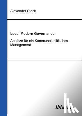 Stock, Alexander - Local Modern Governance. Ans tze f r ein Kommunalpolitisches Management.