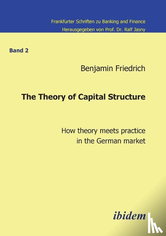 Friedrich, Benjamin - The Theory of Capital Structure . How Theory Meets Practice in the German Market