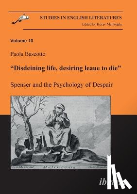 Baseotto, Paola - Disdeining life, desiring leaue to die. Spenser and the Psychology of Despair.