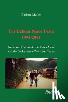 Muller, Barbara - The Balkan Peace Team 1994-2001. Non-violent Intervention in Crisis Areas with the Deployment of Volunteer Teams