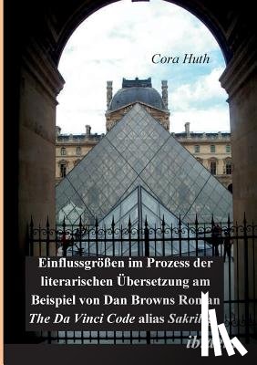 Huth, Cora - Einflussgr ssen im Prozess der literarischen bersetzung am Beispiel von Dan Browns Roman The Da Vinci Code alias Sakrileg.