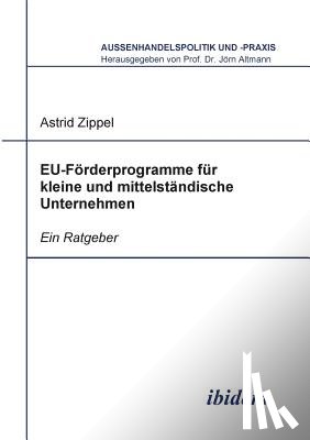 Zippel, Astrid - EU-F rderprogramme f r kleine und mittelst ndische Unternehmen. Ein Ratgeber
