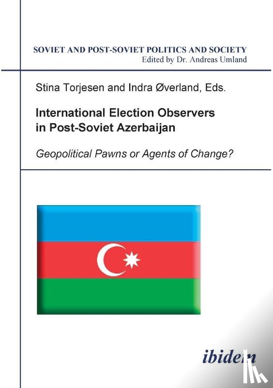  - International Election Observers in Post-Soviet Azerbaijan. Geopolitical Pawns or Agents of Change?