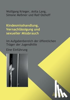 Krieger, Wolfgang, Lang, Anita, Messmer, Simone - Kindesmisshandlung, Vernachlassigung und sexueller Missbrauch. Im Aufgabenbereich der oeffentlichen Trager der Jugendhilfe. Eine Einfuhrung