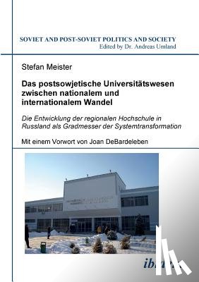 Meister, Stefan - Das postsowjetische Universit tswesen zwischen nationalem und internationalem Wandel. Die Entwicklung der regionalen Hochschule in Russland als Gradmesser der Systemtransformation. Mit einem Vorwort von Joan DeBardeleben