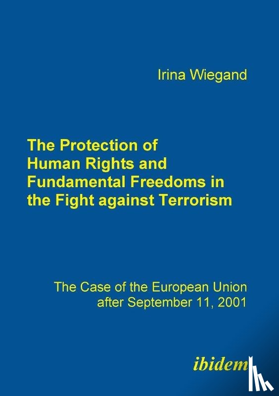 Wiegand, Irina - The Protection of Human Rights and Fundamental Freedoms in the Fight against Terrorism. The Case of the European Union after September 11, 2001