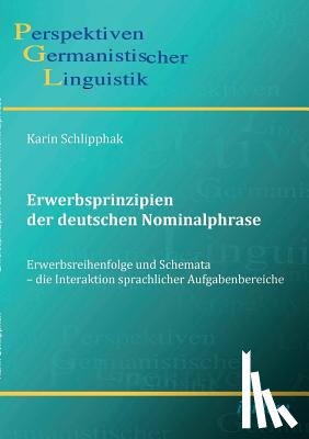 Schlipphak, Karin - Erwerbsprinzipien der deutschen Nominalphrase. Erwerbsreihenfolge und Schemata - die Interaktion sprachlicher Aufgabenbereiche