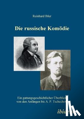 Ibler, Reinhard - Die russische Komoedie. Ein gattungsgeschichtlicher UEberblick von den Anfangen bis A. P. Tschechow