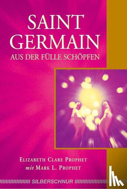 Prophet, Elizabeth Clare, Prophet, Mark L. - Saint Germain - Aus der Fülle schöpfen