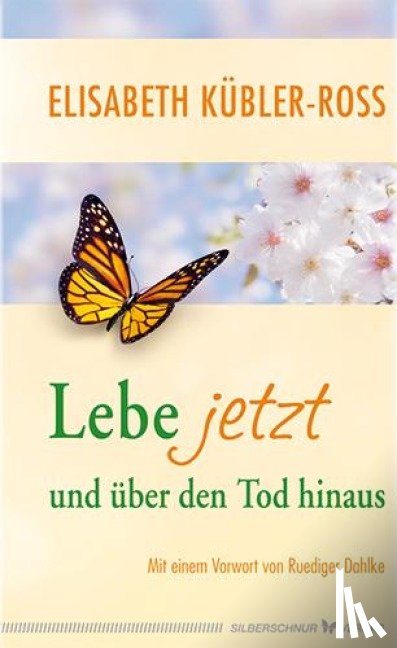 Kübler-Ross, Elisabeth - Lebe jetzt und über den Tod hinaus