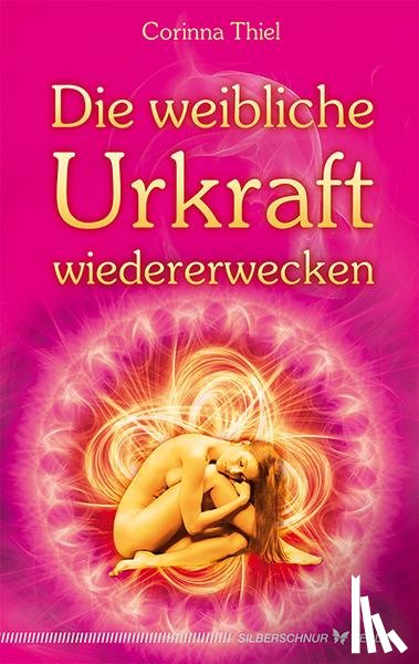 Thiel, Corinna - Die weibliche Urkraft wiedererwecken