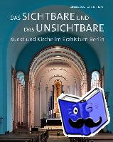 Goetz, Christine - Das Sichtbare und das Unsichtbare - Kunst und Kirche im Erzbistum Berlin