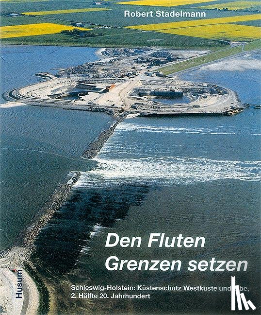 Stadelmann, Robert - Den Fluten Grenzen setzen
