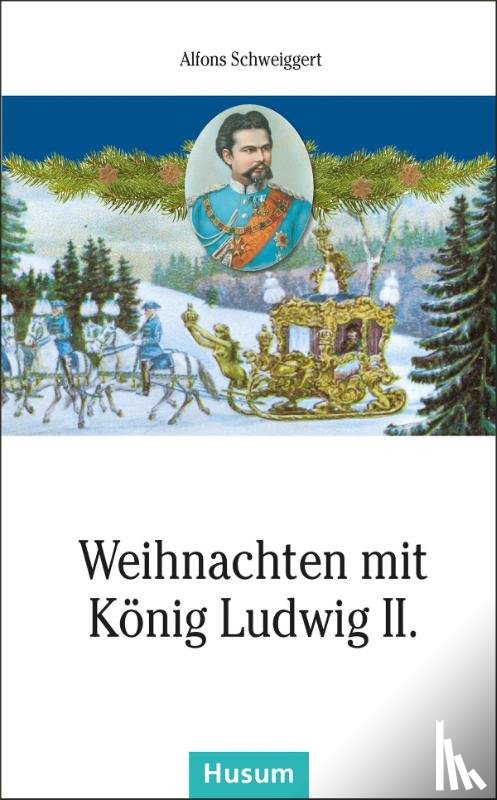 Schweiggert, Alfons - Weihnachten mit König Ludwig II.