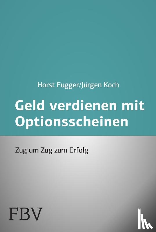 Fugger, Horst, Koch, Jürgen - Mehr Geld verdienen mit Optionsscheinen