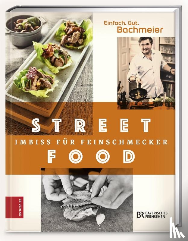 Bachmeier, Hans Jörg - Einfach. Gut. Bachmeier. Streetfood - Imbiss für Feinschmecker