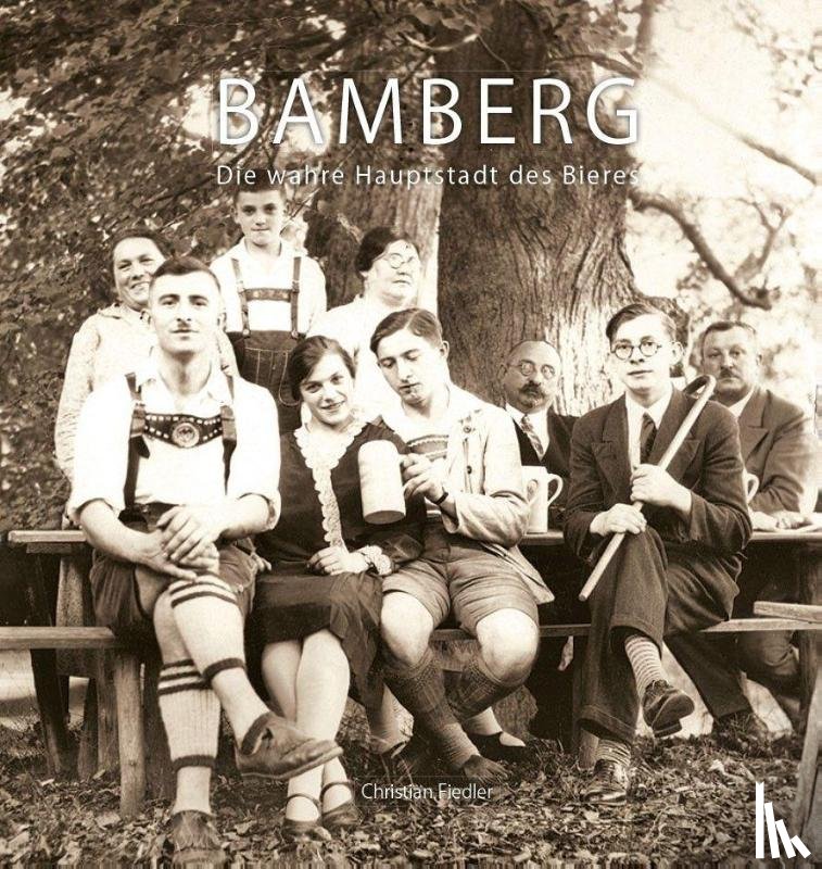 Fiedler, Christian - Bamberg - Die wahre Hauptstadt des Bieres