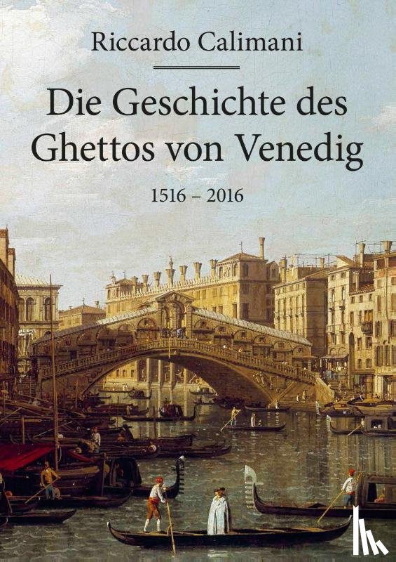 Calimani, Riccardo - Die Geschichte des Ghettos von Venedig 1516 - 2016