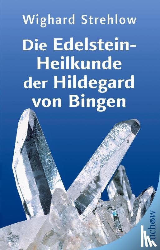 Strehlow, Wighard - Die Edelstein-Heilkunde der Hildegard von Bingen