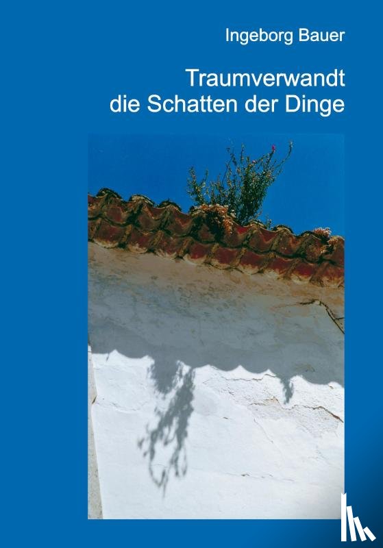 Bauer, Ingeborg - Traumverwandt die Schatten der Dinge