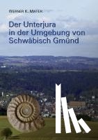 Mayer, Werner K. - Der Unterjura in der Umgebung von Schwäbisch Gmünd