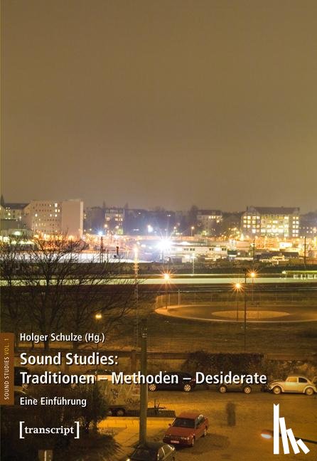  - Sound Studies: Traditionen - Methoden - Desiderate