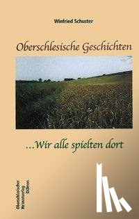 Schuster, Winfried - Oberschlesische Geschichten ... Wir alle spielten dort