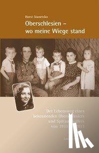 Stanetzko, Horst - Oberschlesien - wo meine Wiege stand