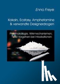 Freye, Enno - Kokain, Ecstasy, Amphetamine und verwandte Designerdrogen