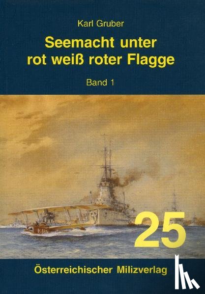 Gruber, Karl - Seemacht unter rot-weiß-roter Flagge. K.u.K. Kriegsmarine / Seemacht unter rot-weiß-roter Flagge. K.u.K. Kriegsmarine