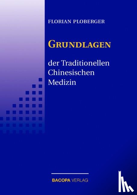 Ploberger, Florian - Die Grundlagen der Traditionellen Chinesischen Medizin